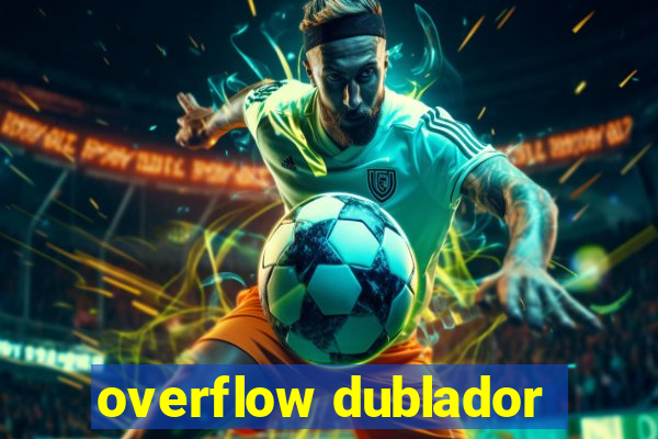 overflow dublador